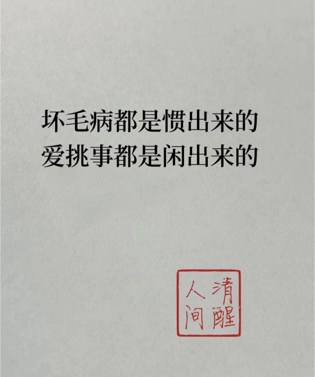 坏毛病都是惯出来的,爱挑事都是闲出来的.