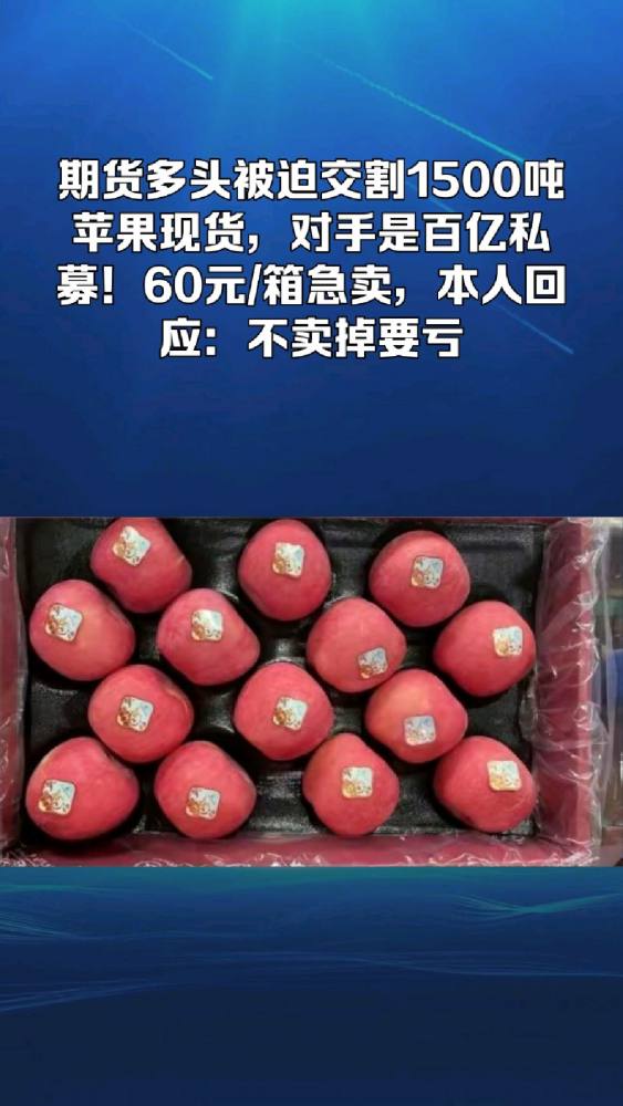 期货多头被迫交割1500吨苹果现货,对手是百亿私募!60元/箱急卖,本人回应:不卖掉要亏,财经,金融市场,好看视频