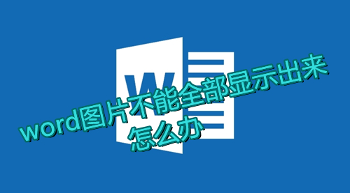 word图片不能全部显示出来word文档粘贴插入图片显示不全怎么解决