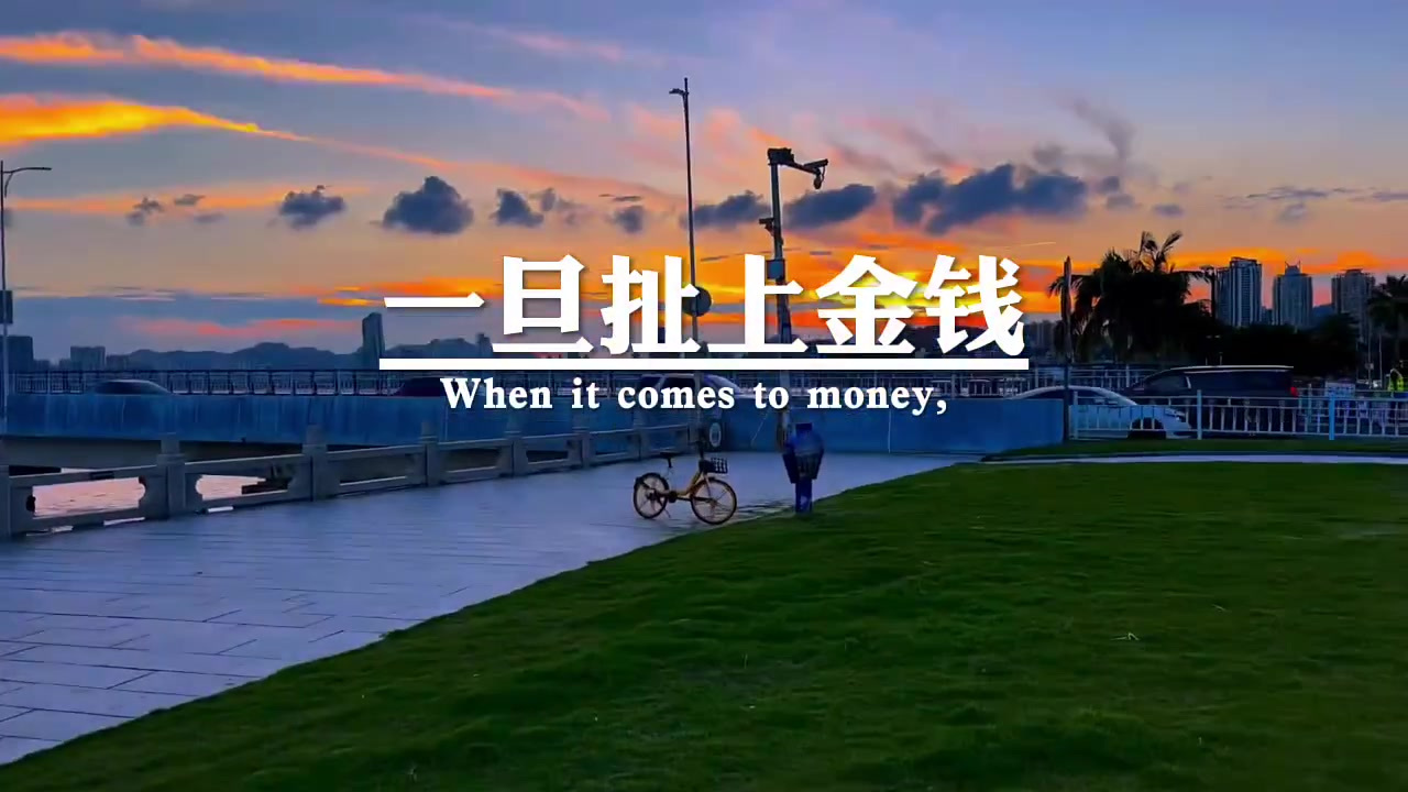 人与人之间关系再好,一旦扯上了金钱,你就什么都看懂了.钱虽