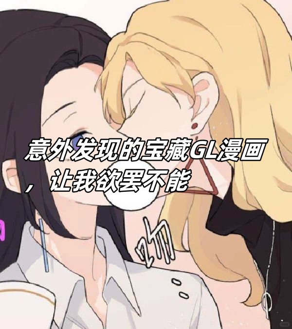 意外发现的宝藏gl漫画,让我欲罢不能!  哇塞!