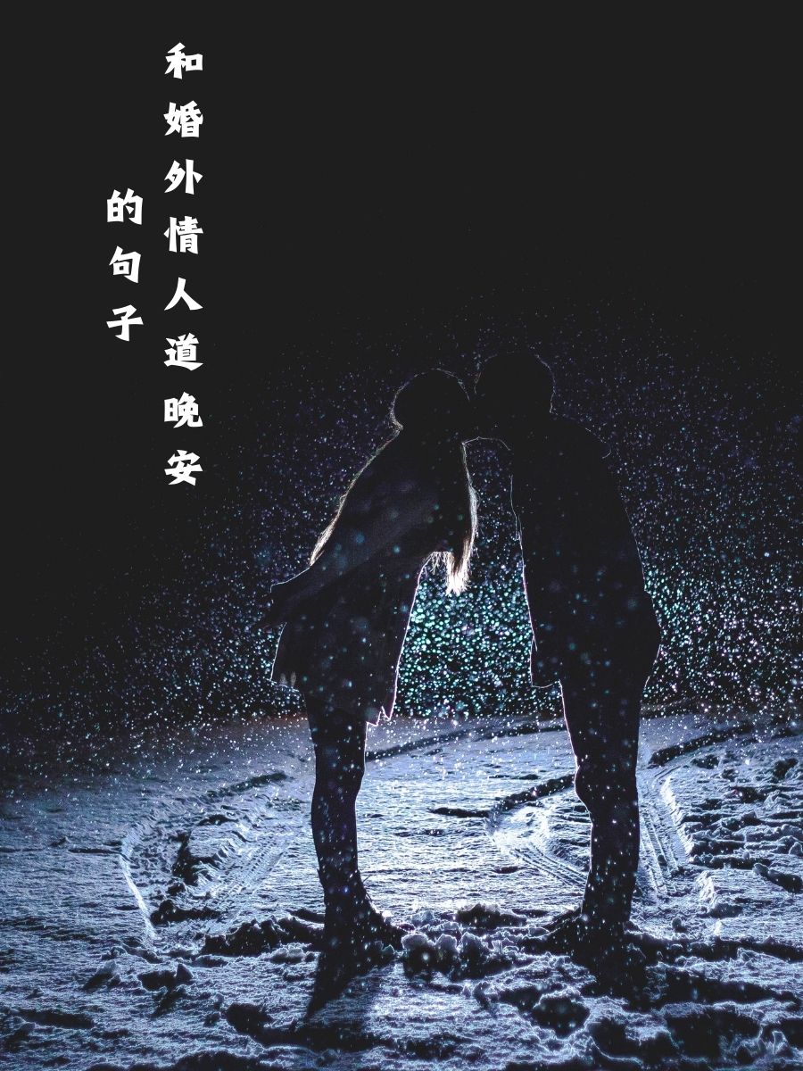 和婚外情人道晚安的句子 1. 晚安,我的爱.明天再见面. 2