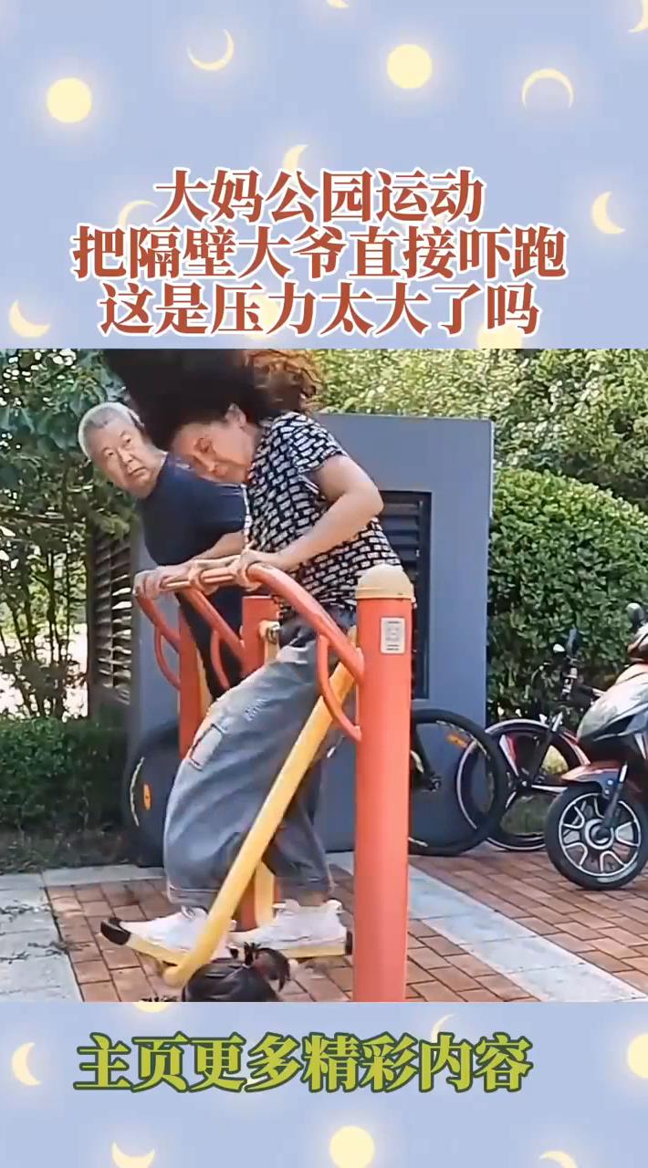 大妈公园运动没想到把隔壁大爷直接吓跑这是压力太大了吗