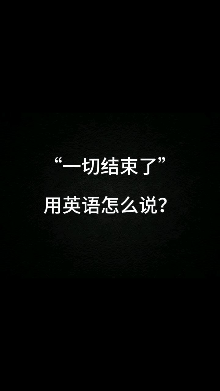 "一切结束了"用英语怎么说?