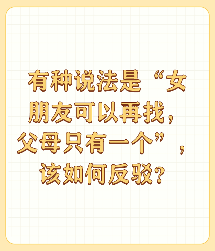 有种说法是"女朋友可以再找,父母只有一个,该如何反驳?