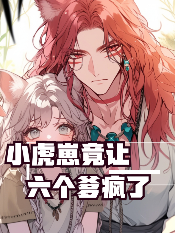小虎崽竟让六个爹疯了}