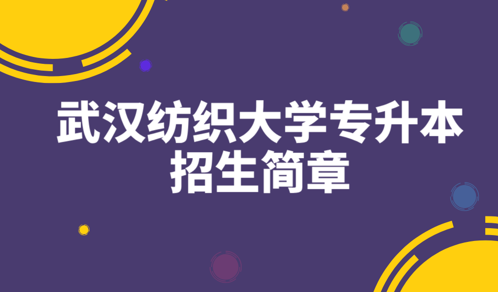 2021年武漢紡織大學專升本招生簡章解讀