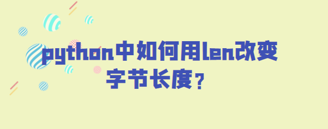 如何在python中用len改变字节长度？