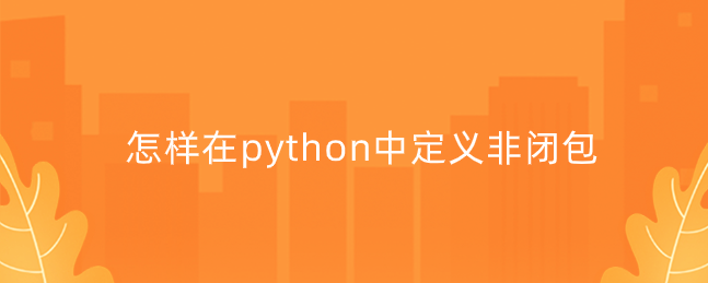 如何在 python 中定义非闭包