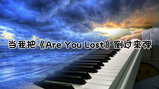 [图]趣味演奏｜当我把《Are You Lost》倒过来弹｜太治愈了吧！