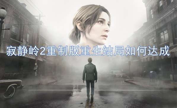 寂静岭2重制版重生结局是什么？寂静岭2重制版重生结局如何达成