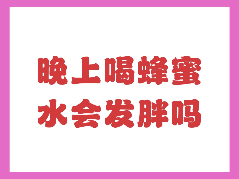 吃完晚饭后喝蜂蜜水会胖吗(吃完晚饭后喝蜂蜜水会胖吗减肥) 吃完晚饭后喝蜂蜜水会胖吗(吃完晚饭后喝蜂蜜水会胖吗减肥)