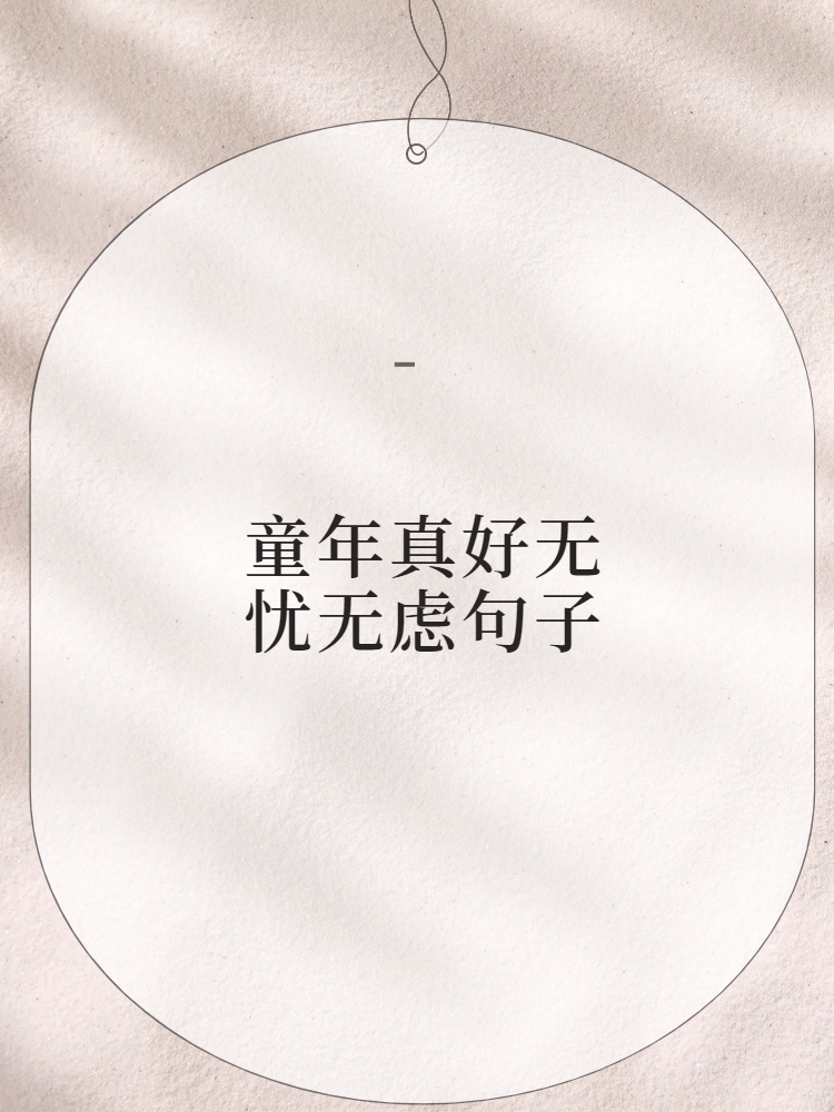 以下我整理的是一些关于"童年真好无忧无虑"的句子:  1.