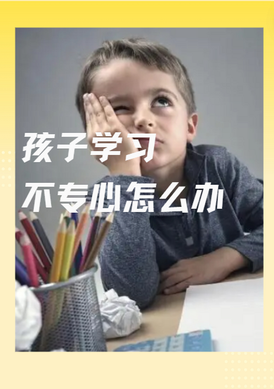 孩子学习不专心怎么办 孩子学习不专心?