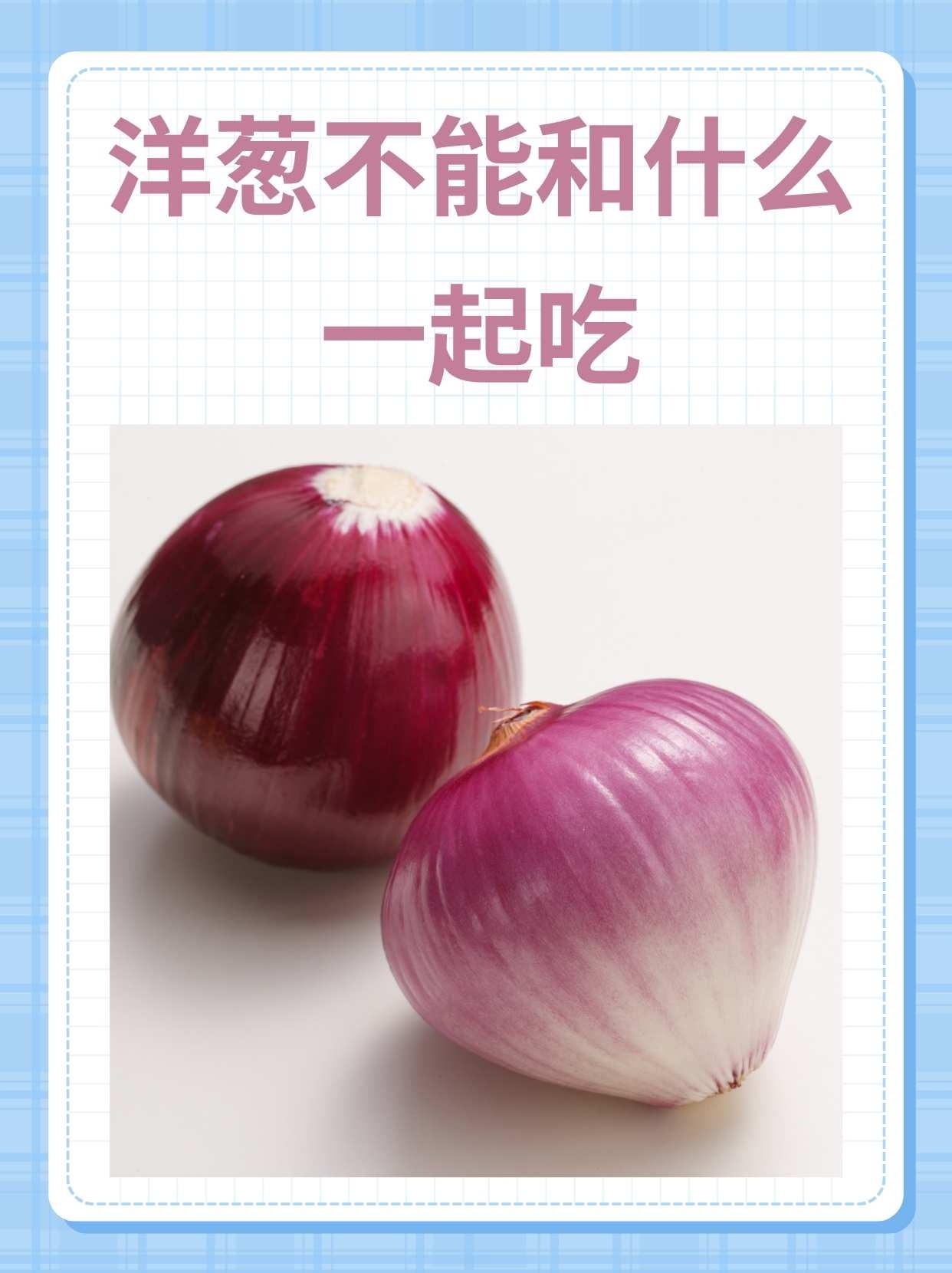 洋葱不能和什么一起吃 洋葱,这种常见的食材以其独特的辛辣味和丰富的