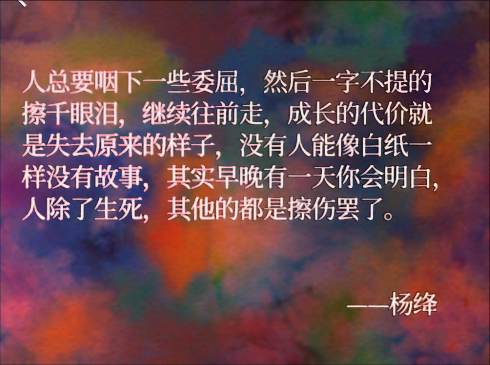 很喜欢杨绛的这段话: 成长的代价就是失去原来的样子, 没有人能像白纸