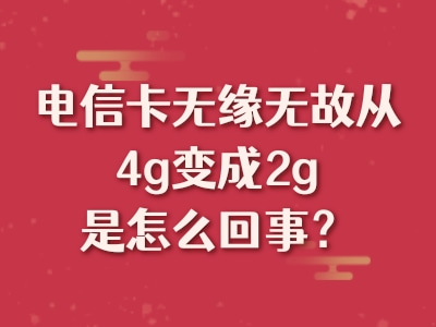 电信卡无缘无故从4g变成2g是怎么回事？