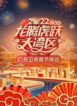 2022龙腾虎跃大湾区广东卫视春节晚会彩
