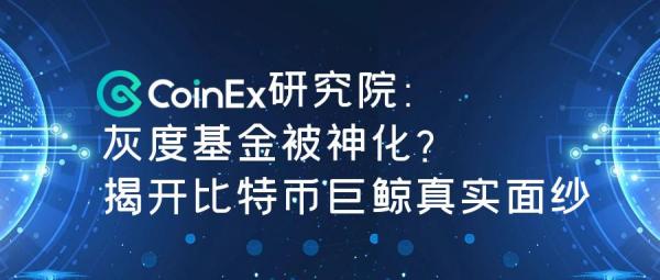 灰度基金被神化？揭开比特币巨鲸真实面纱