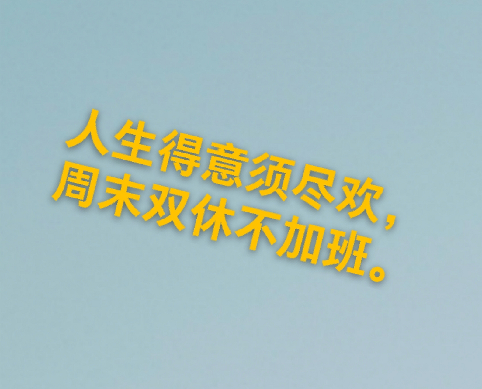 人生得意须尽欢,周末双休不加班 2.