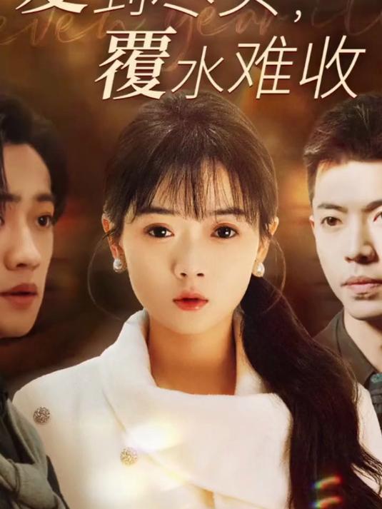 一口气看完系列《爱到尽头覆水难收》精彩完整版大结局,太虐了