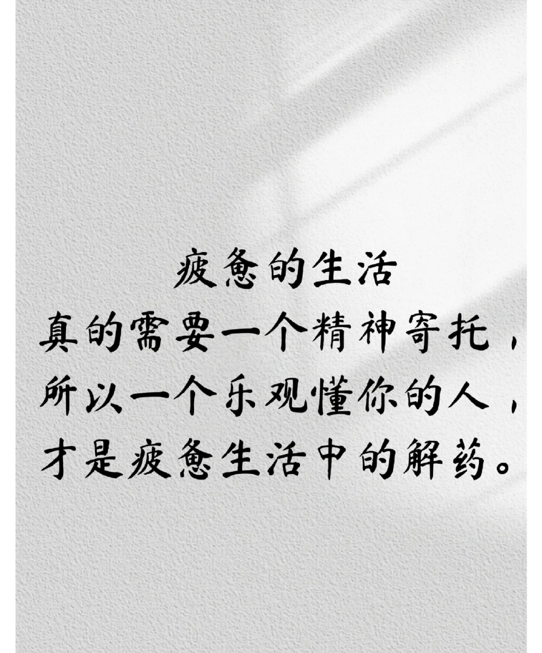 疲惫的生活真的需要一个精神寄托,所以一个乐观懂你的人,才是疲惫生活