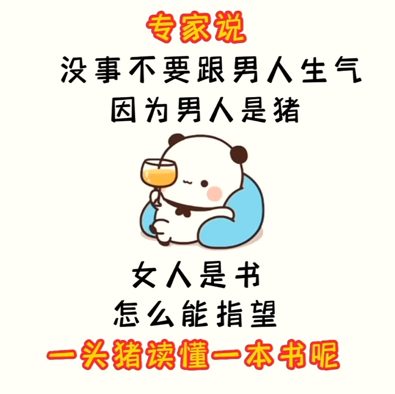 专家说 没事不要跟男人生气 因为男人是猪 女人是书 怎么能指望一头猪
