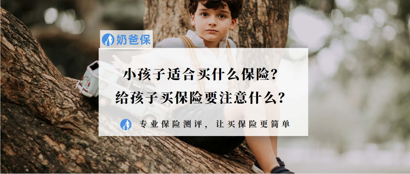 小孩子适合买什么保险给孩子买保险要注意什么