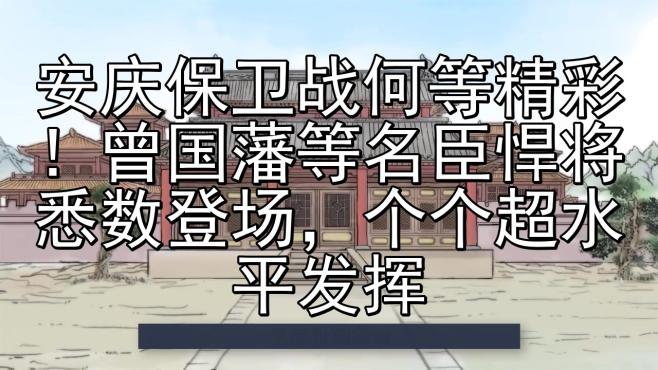 [图]安庆保卫战何等精彩！曾国藩等名臣悍将悉数登场，个个超水平发挥