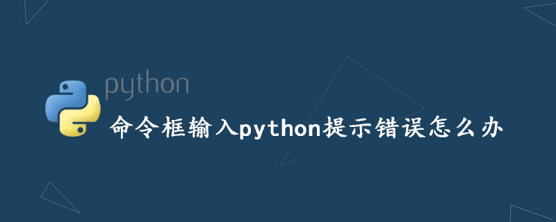 在命令框中输入python出现错误怎么办