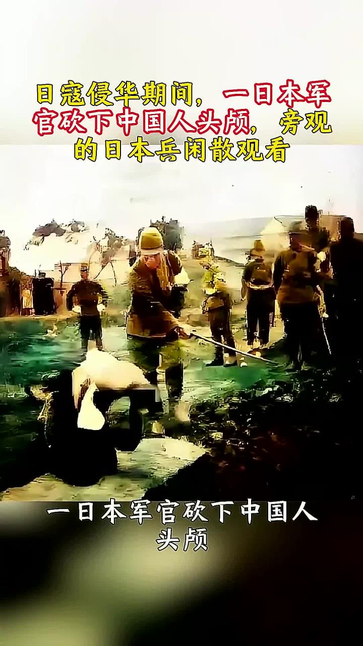 日寇侵华期间,一日本军官砍下中国人头颅,旁观的日本兵闲散观看