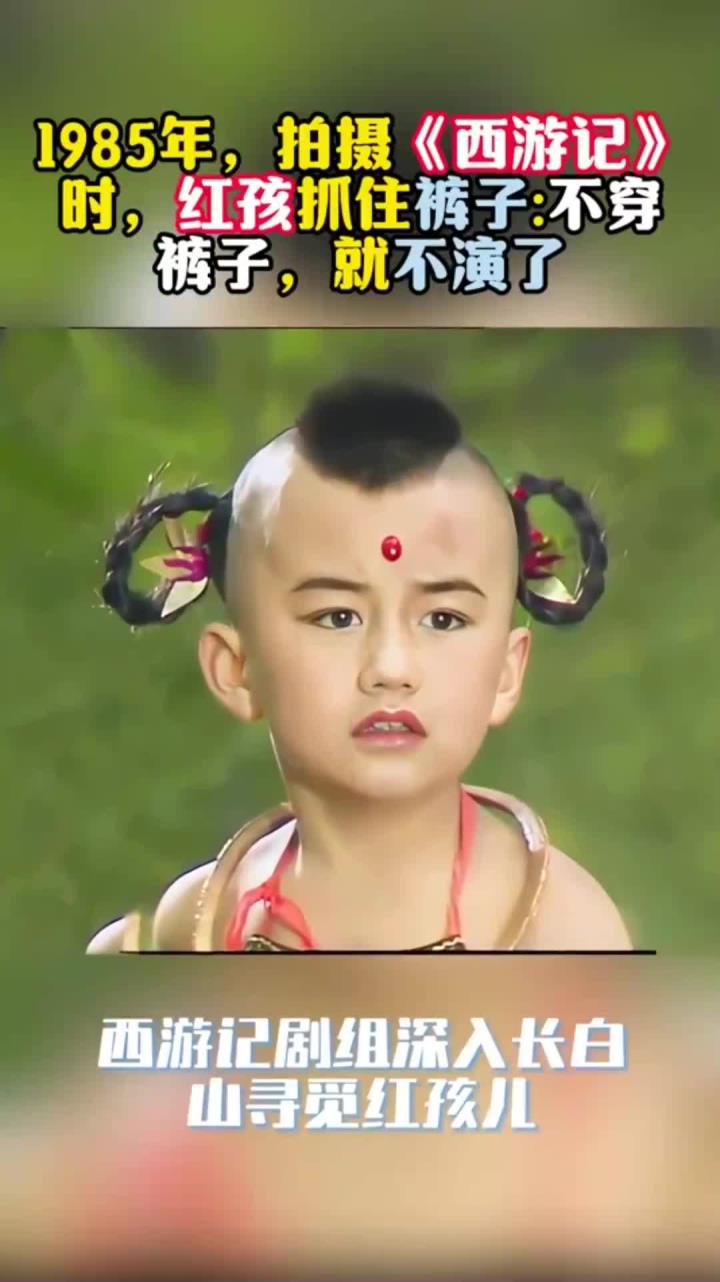 1985年,拍摄《西游记》时,红孩抓住裤子不穿裤子,就不演了