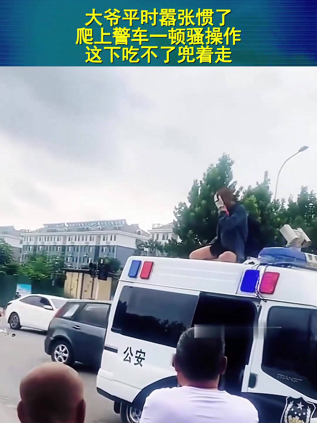 大爷平时嚣张惯了,爬上警车一顿骚操作,这下吃不了兜着走!