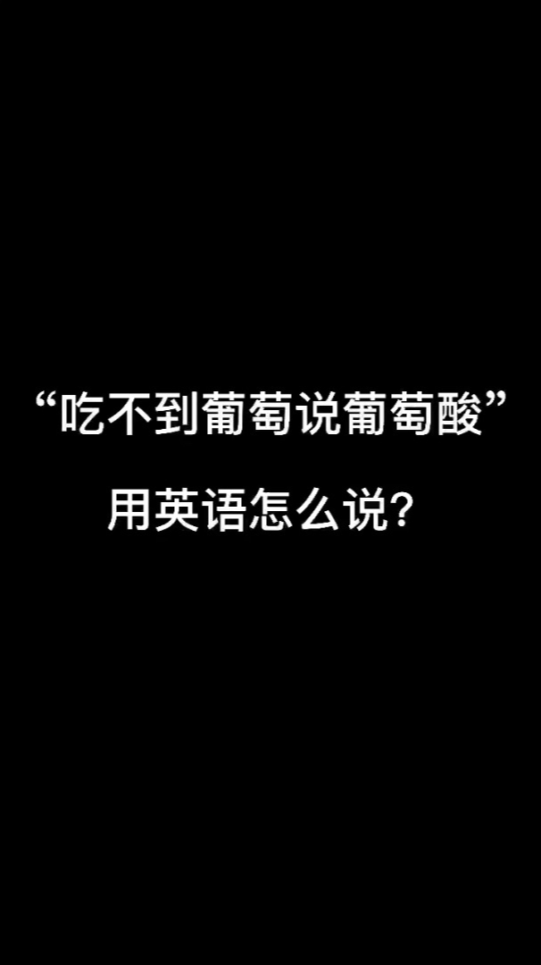 吃不着葡萄说葡萄酸用英语怎么说