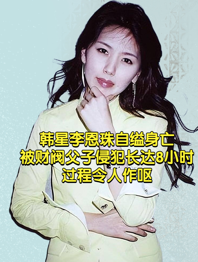 韩星李恩珠自缢身亡,被财阀父子侵犯长达8小时,过程令人作呕!-度小视