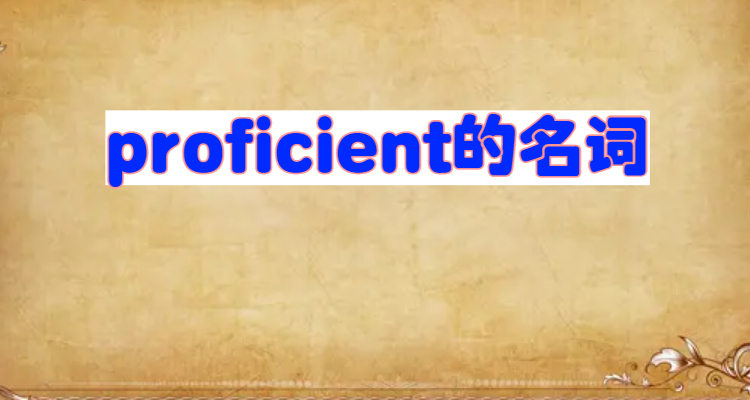 proficient的名词是什么