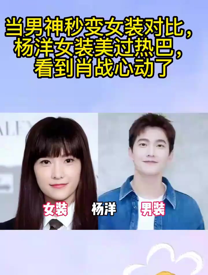 当男神秒变女装对比,杨洋女装美过热巴,看到肖战心动了