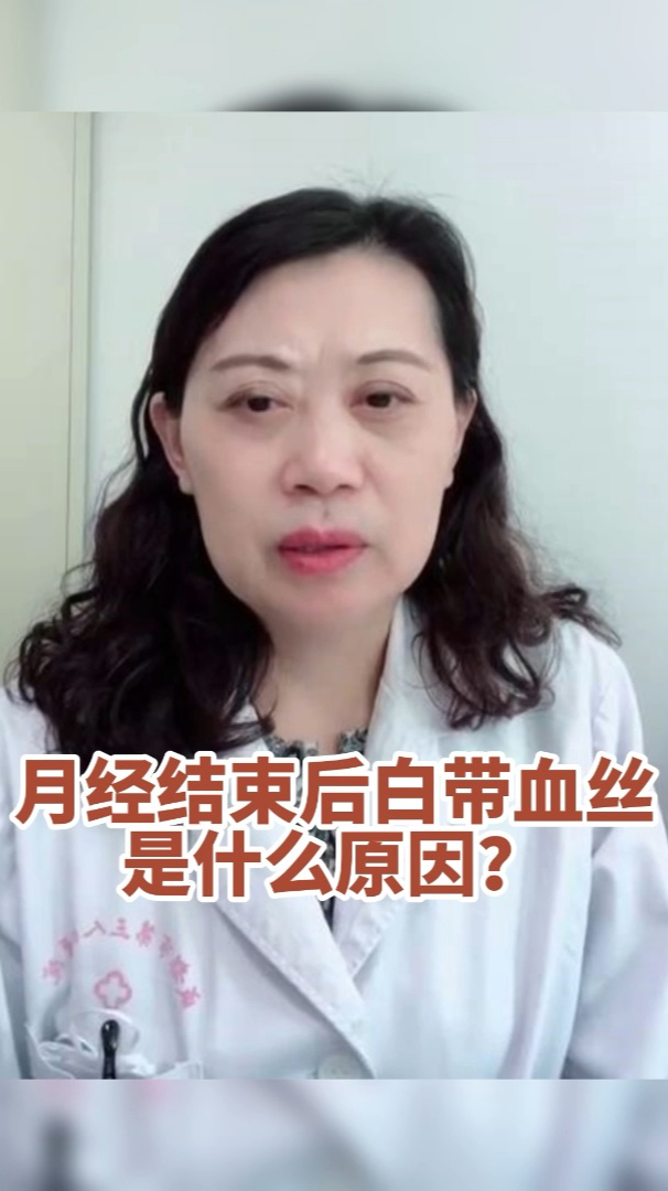 月经结束后有白带血丝是什么原因妇产科医生告诉您
