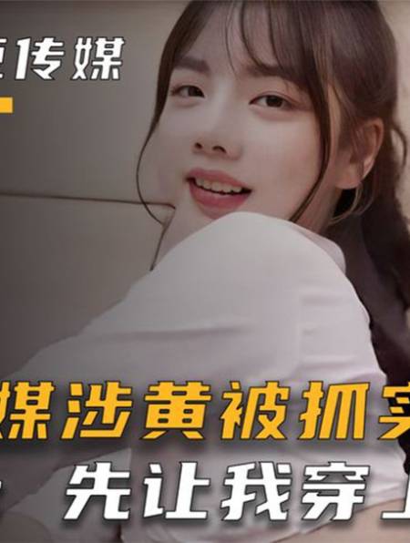 麻豆传媒涉黄团队被抓实录,女主播:求你了先让我穿上衣服!-度小视