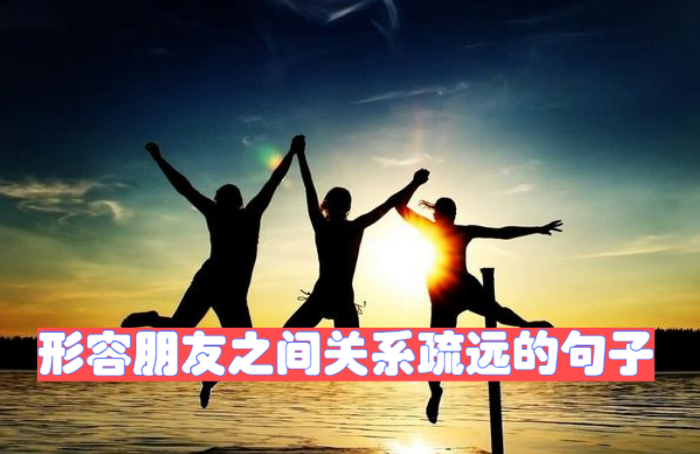 形容朋友之间关系疏远的句子