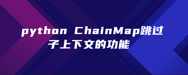 python ChainMap 跳过子上下文的函数