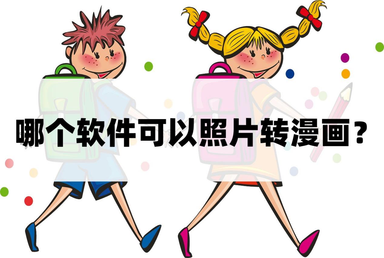 哪个软件可以照片转漫画?5款一键生成漫画分享