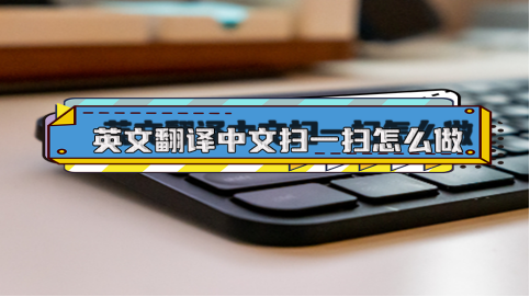 英文翻译中文拍照扫一扫怎么做?6个方法教你快速翻译