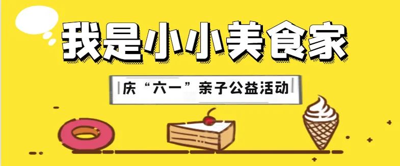 "我是小小美食家"庆"六一"亲子公益活动来啦!