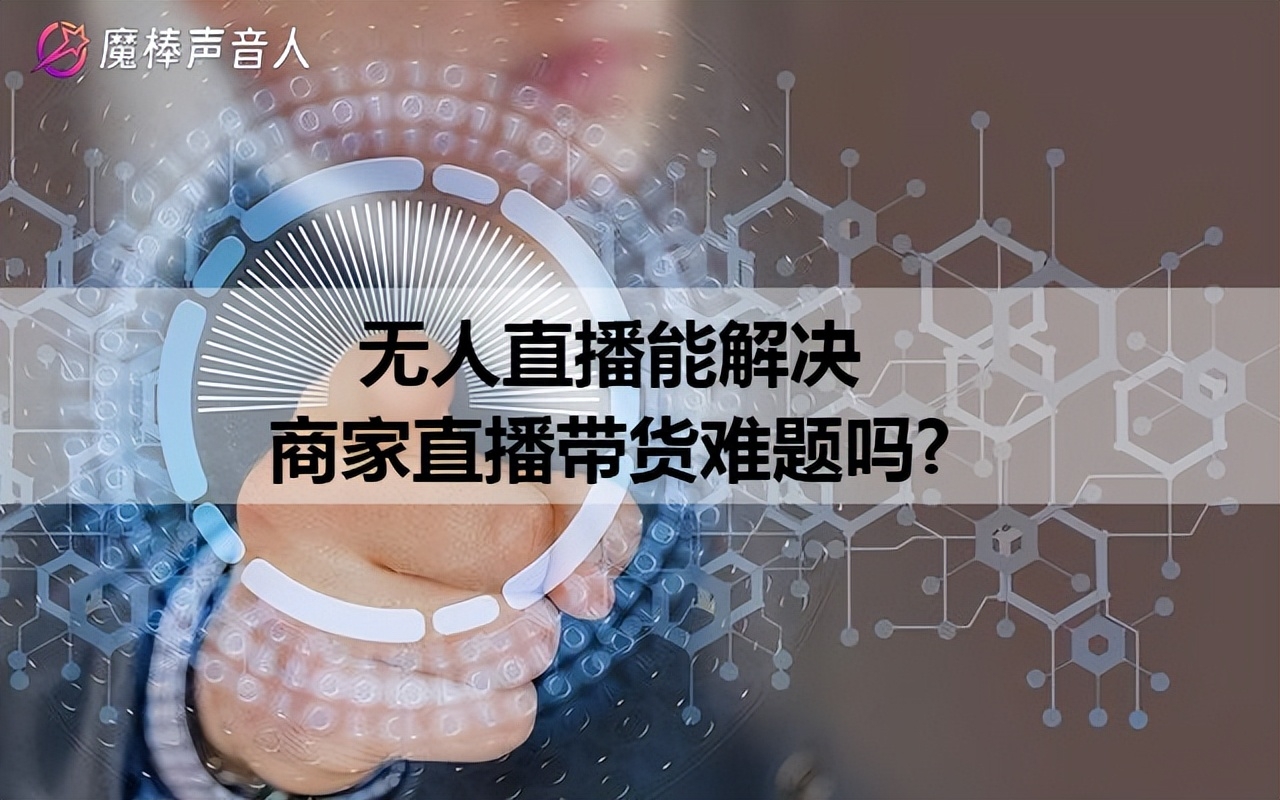 無人直播軟件能解決商家直播帶貨的難題嗎?