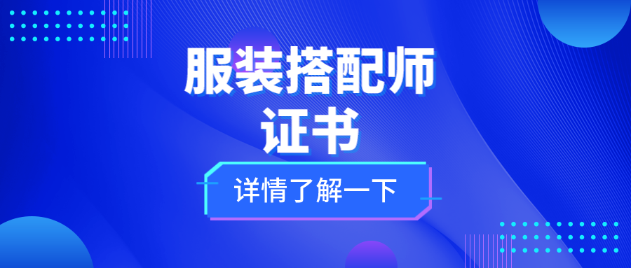 2023服装搭配师证书在哪报考?报考条件是什么?好考吗?费用