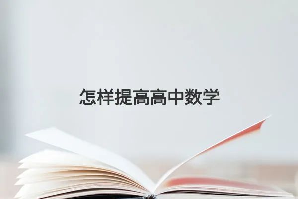 怎样提高高中数学?高效提升成绩的几个方法!