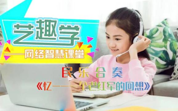 艺趣学—网络智慧课堂|民乐合奏《忆—一个老红军的回想》引子乐