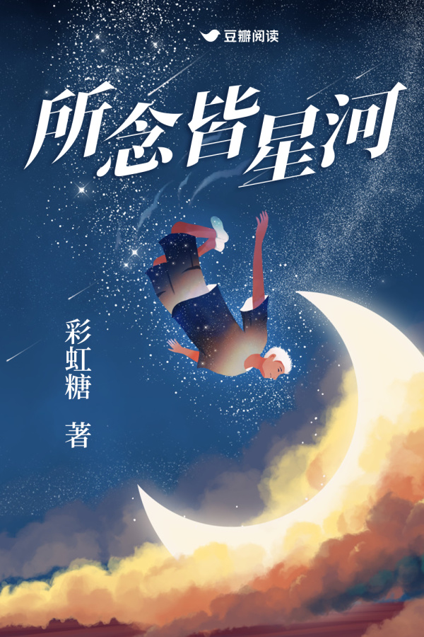 全文完结 《所念皆星河》by 彩虹糖 都市言情青春暗恋