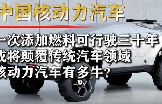 中国"核能汽车",一次充电将能终身使用,续航可达30万公里